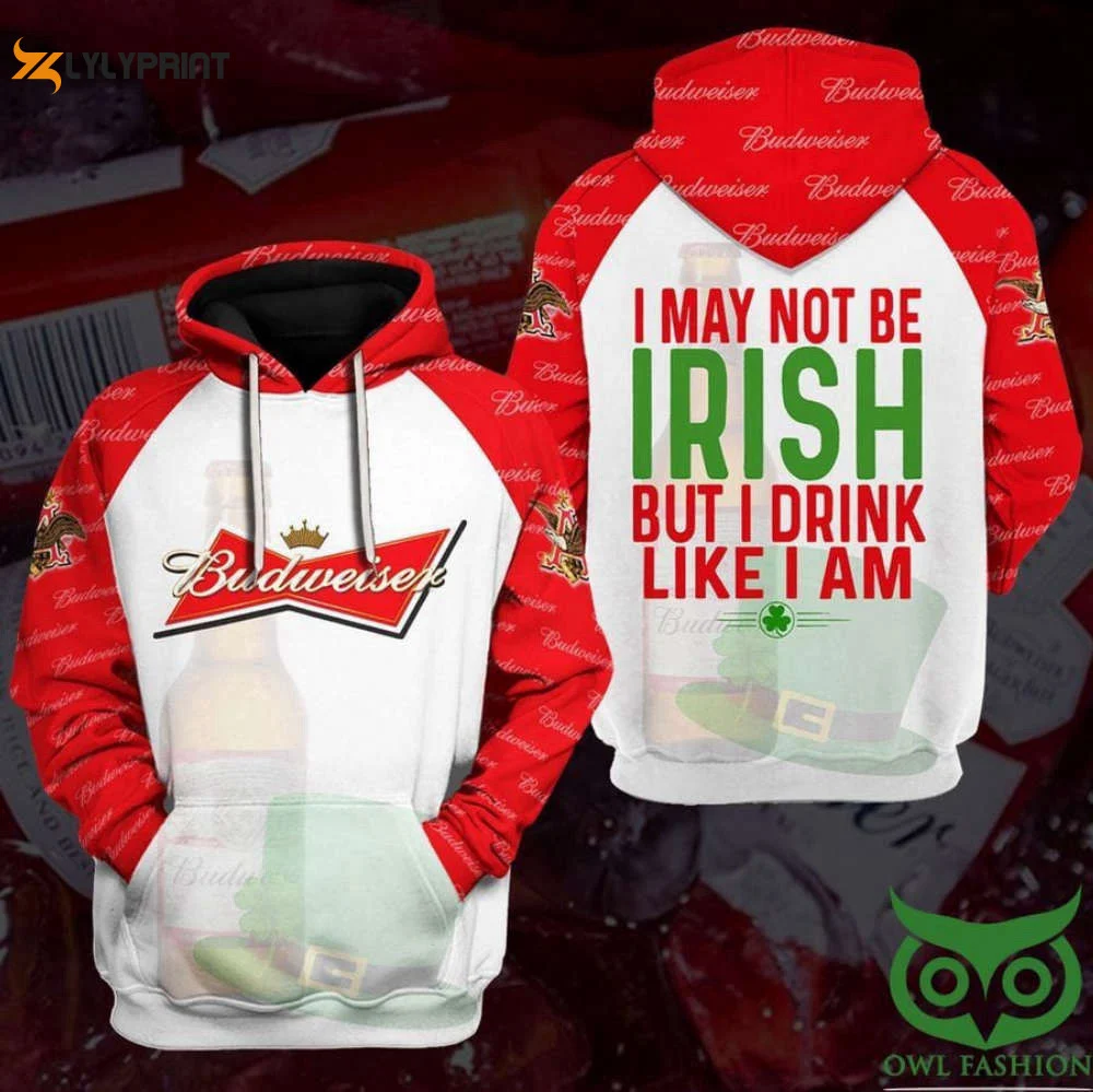 Budweiser I May Not Be Irish But I Drink Like I Am 3D All Over Print Hoodie, Zip Hoodie HZ0501